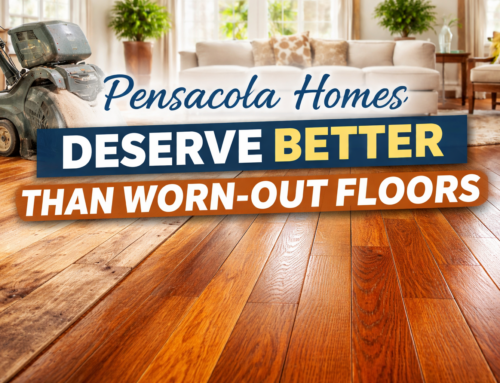 Pensacola Homes Deserve Better Than Worn-Out Floors